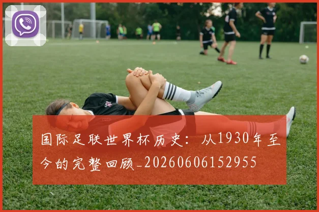 国际足联世界杯历史:从1930年至今的完整回顾_20260606152955