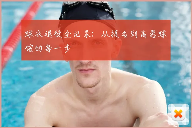 球衣退役全记录：从提名到高悬球馆的每一步