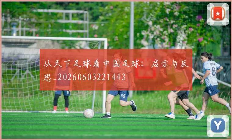 从天下足球看中国足球:启示与反思_20260603221443