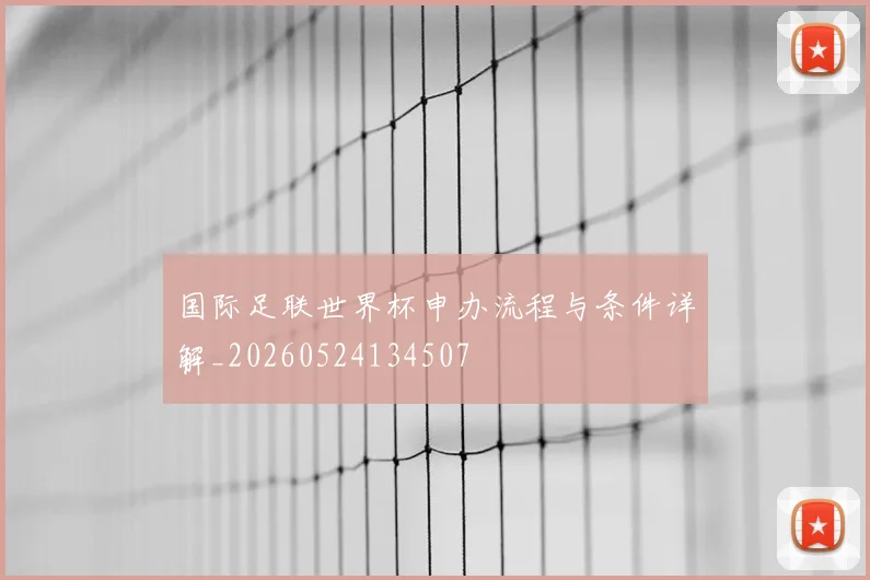 国际足联世界杯申办流程与条件详解_20260524134507